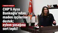 CHP'li Aysu Bankoğlu'ndan maden işçilerine destek; eylem yasağına sert tepki!