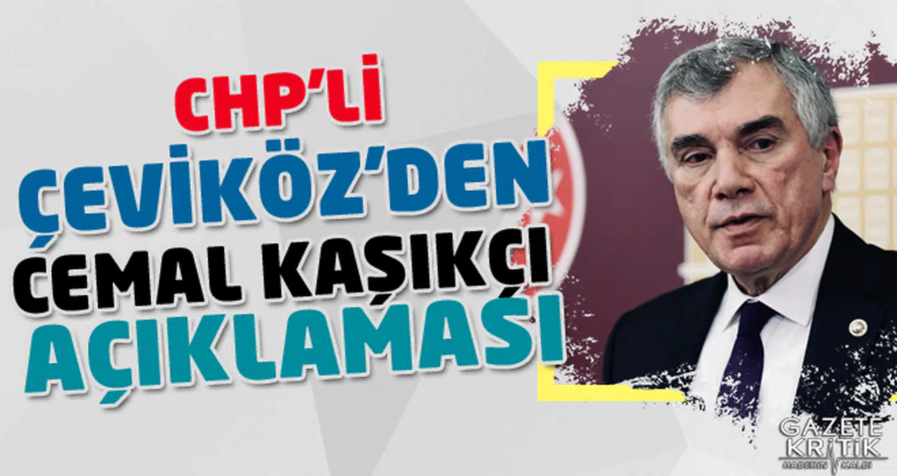 CHP'Lİ AHMET ÜNAL ÇEVİKÖZ'DEN CEMAL KAŞIKÇI AÇIKLAMASI