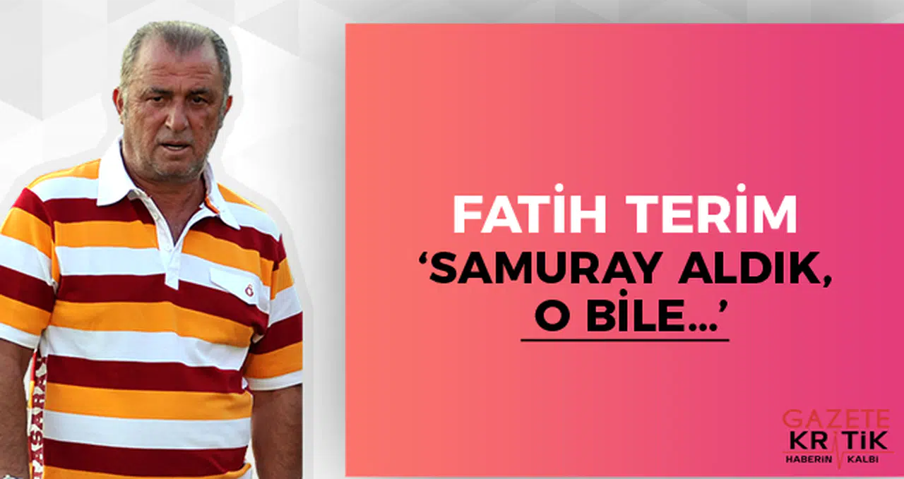Fatih Terim: 'Samuray aldık, o bile…'