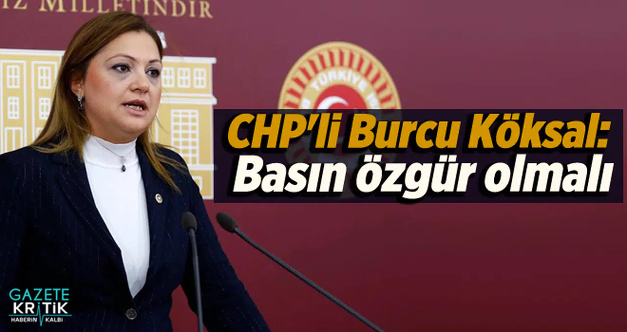 CHP'li Burcu Köksal: Basın özgür olmalı