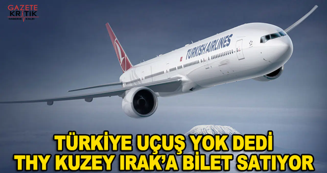 Türkiye uçuş yok dedi THY Kuzey Irak' bilet satıyor