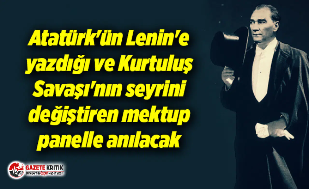 Atatürk'ün Lenin'e yazdığı ve Kurtuluş Savaşı'nın seyrini değiştiren mektup panelle anılacak