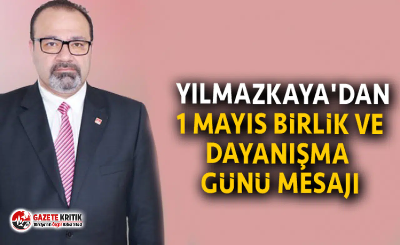 BAYRAM YILMAZKAYA'DAN 1 MAYIS BİRLİK VE DAYANIŞMA GÜNÜ MESAJI
