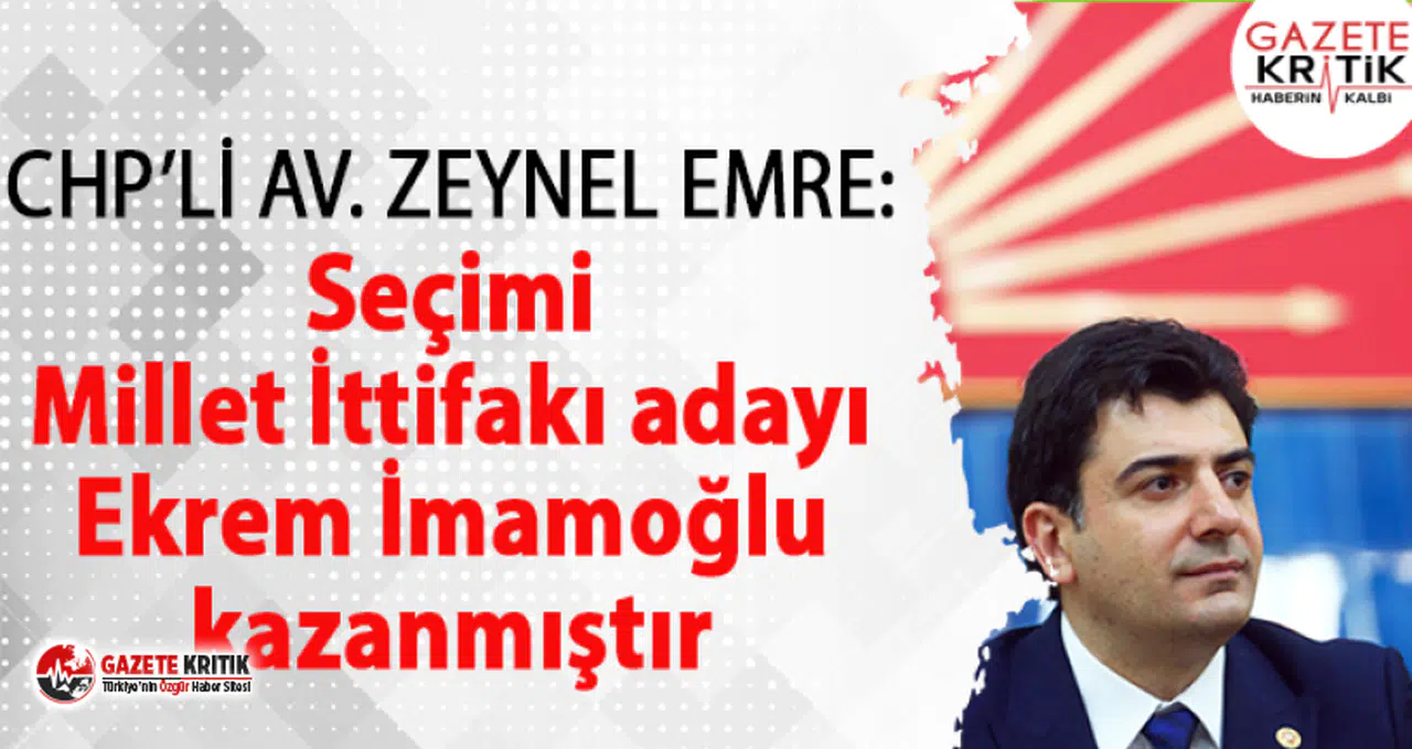CHP İstanbul Milletvekili Zeynel Emre:Seçimi Millet İttifakı adayı Ekrem İmamoğlu kazanmıştır