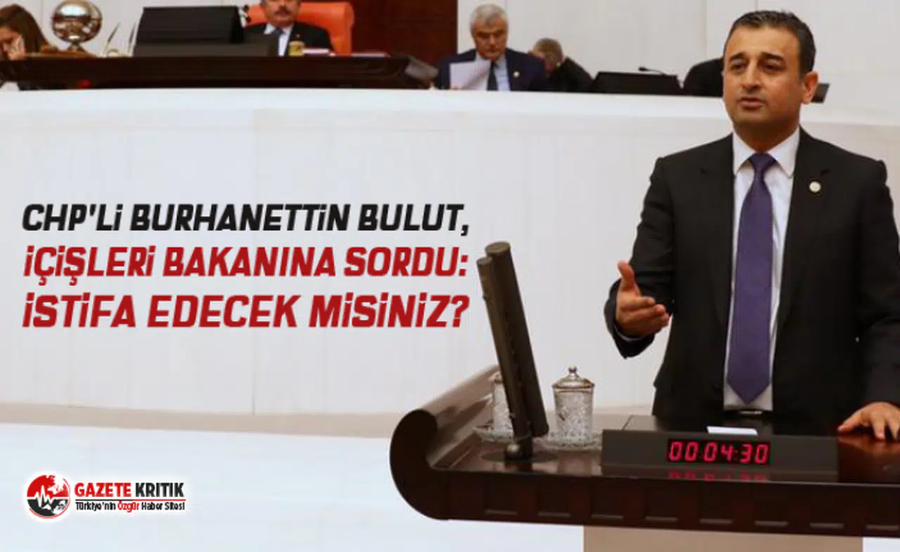CHP'li Bulut, İçişleri Bakanına Sordu: İstifa Edecek misiniz?