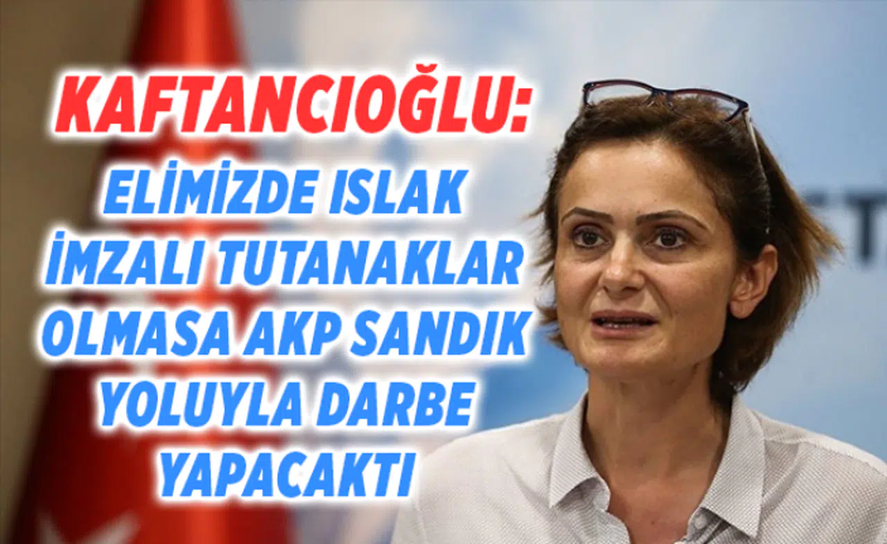 Kaftancıoğlu: AKP tutunakların elimizde olup olmadığını araştırıyordu