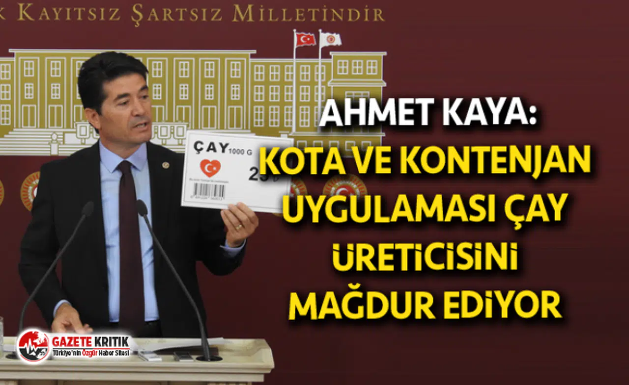 AHMET KAYA:KOTA VE KONTENJAN UYGULAMASI ÇAY ÜRETİCİSİNİ MAĞDUR EDİYOR