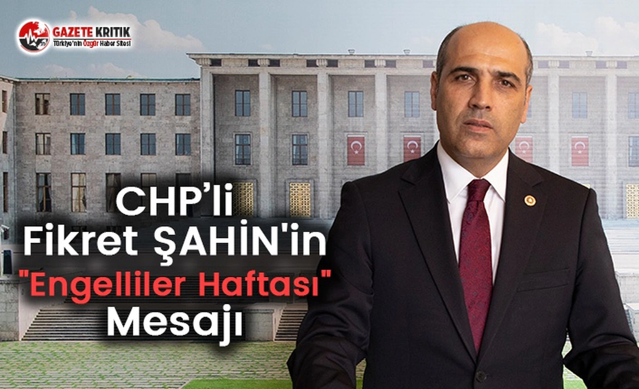 CHP Balıkesir Milletvekili Dr. Fikret ŞAHİN; Engellilere Sağlanan İmkânlar Bir Lütuf Değil, Haktır!  