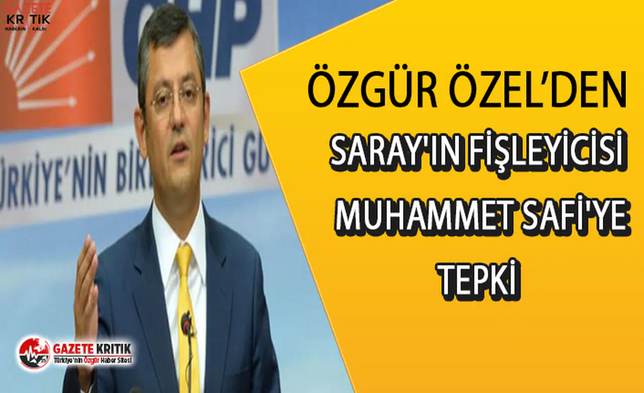 CHP'li Özel'den, Saray'ın fişleyicisi Muhammet Safi'ye tepki