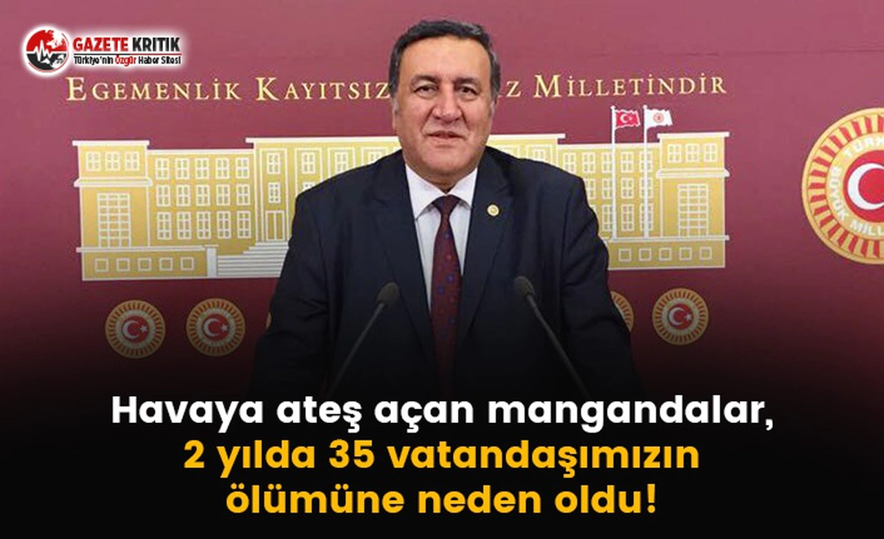 Gürer: "Havaya ateş açan mangandalar, 2 yılda 35 vatandaşımızın ölümüne neden oldu."