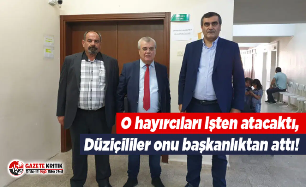 O hayırcıları işten atacaktı, Düziçililer onu başkanlıktan attı!