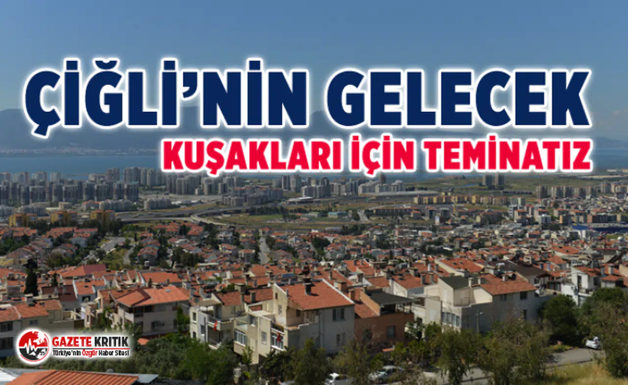 ÇİĞLİ’NİN GELECEK KUŞAKLARI İÇİN TEMİNATIZ