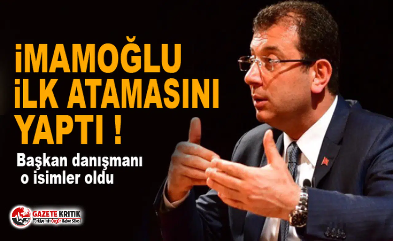 İmamoğlu ilk atamasını yaptı ! Başkan danışmanı o isimler oldu