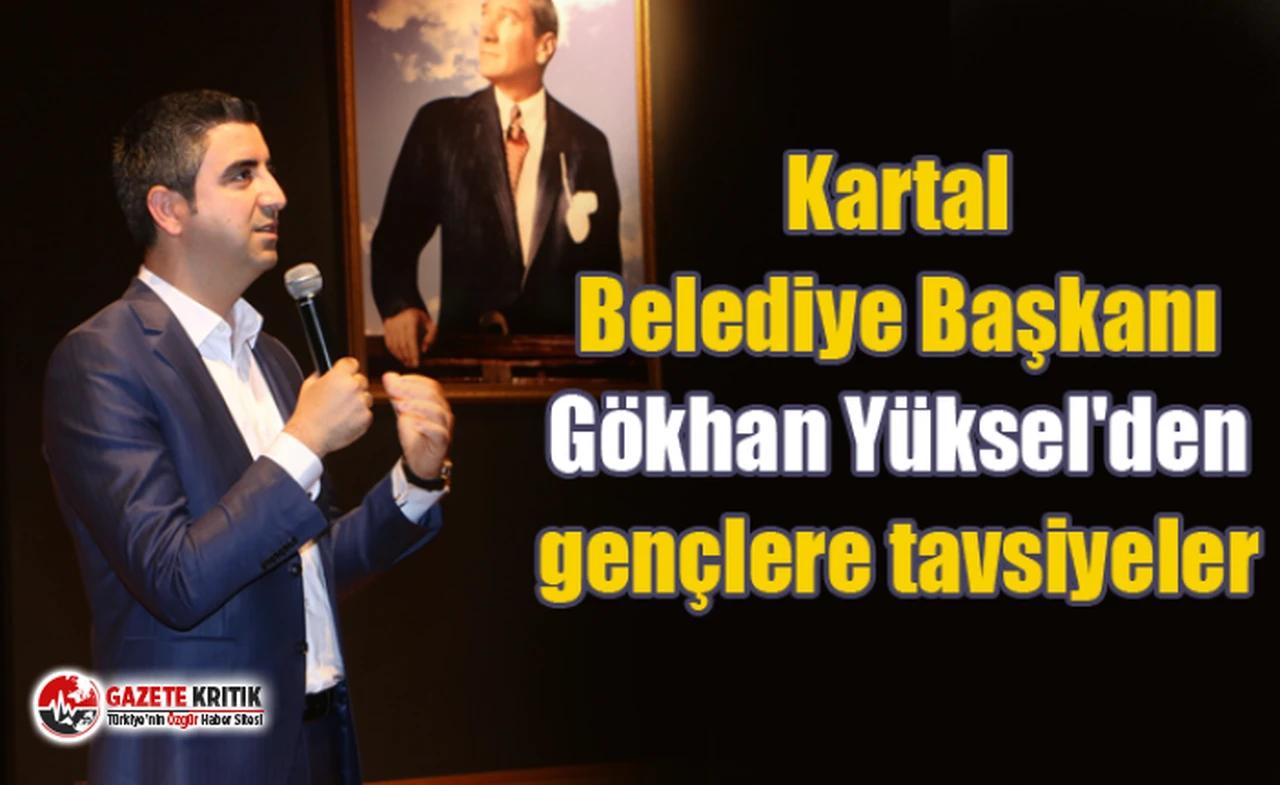 Kartal Belediye Başkanı Gökhan Yüksel'den gençlere tavsiyeler