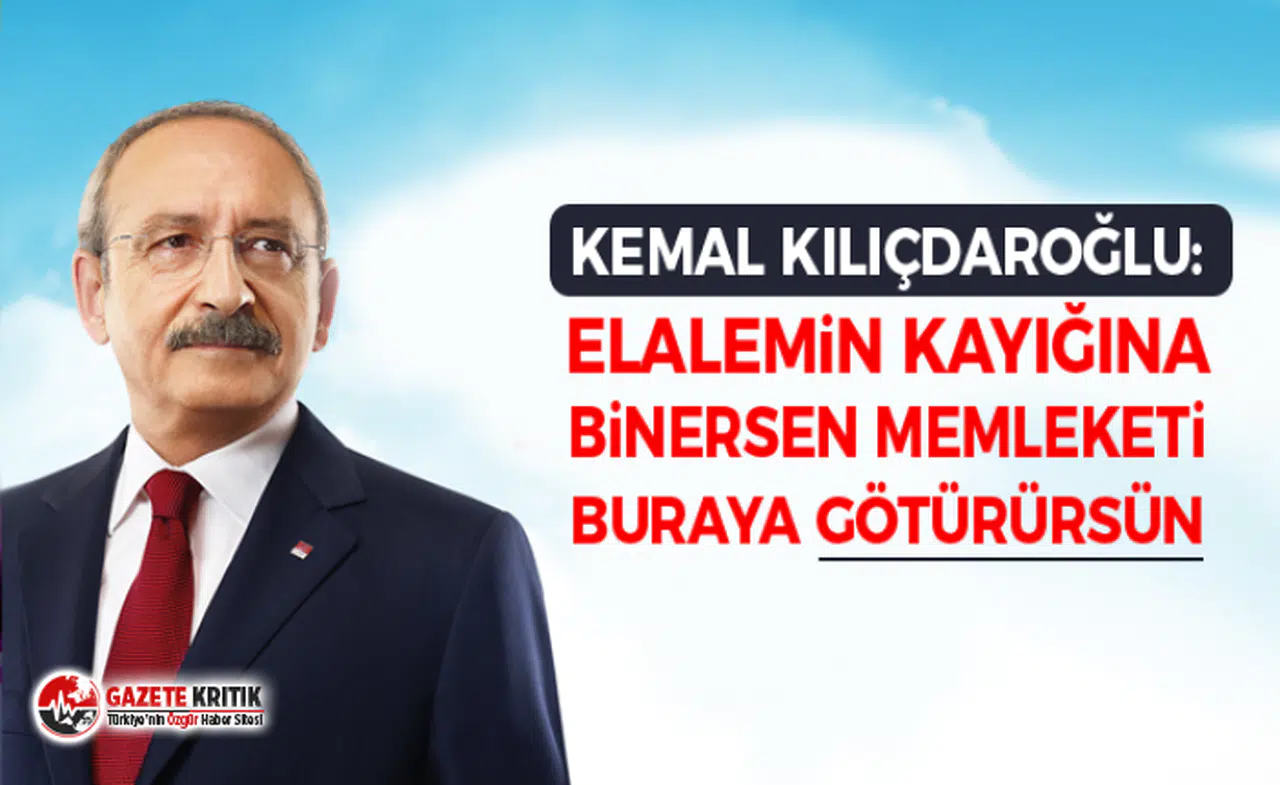 Kemal Kılıçdaroğlu: Elalemin kayığına binersen memleketi buraya götürürsün