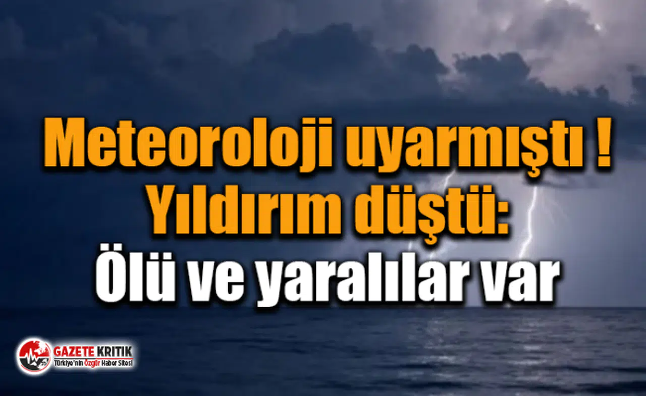 Meteoroloji uyarmıştı ! Yıldırım düştü: Ölü ve yaralılar var