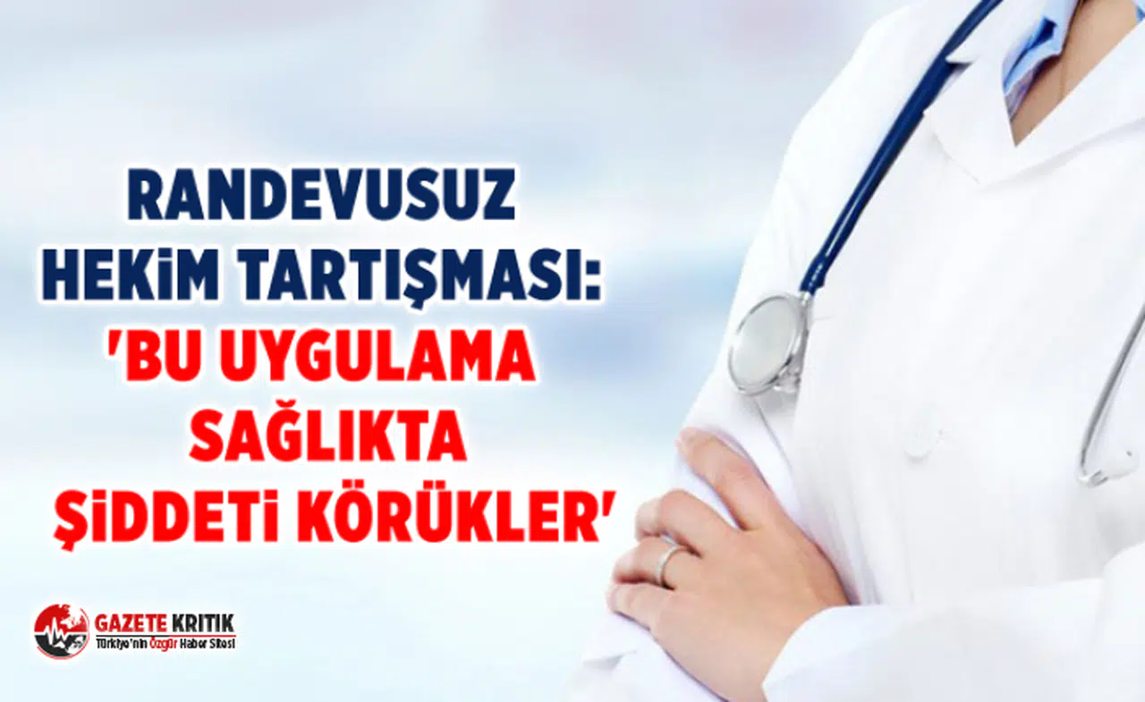 Randevusuz hekim tartışması: 'Bu uygulama sağlıkta şiddeti körükler'