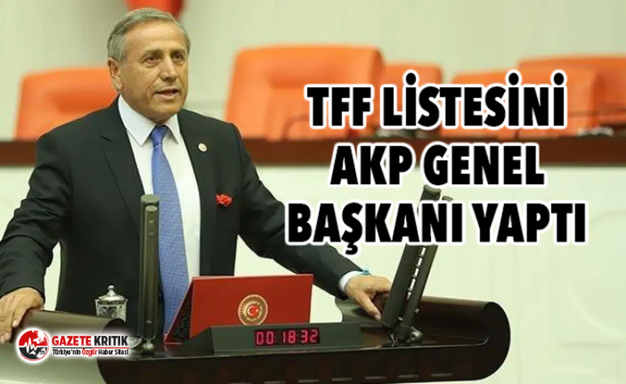 TFF LİSTESİNİ AKP GENEL BAŞKANI YAPTI