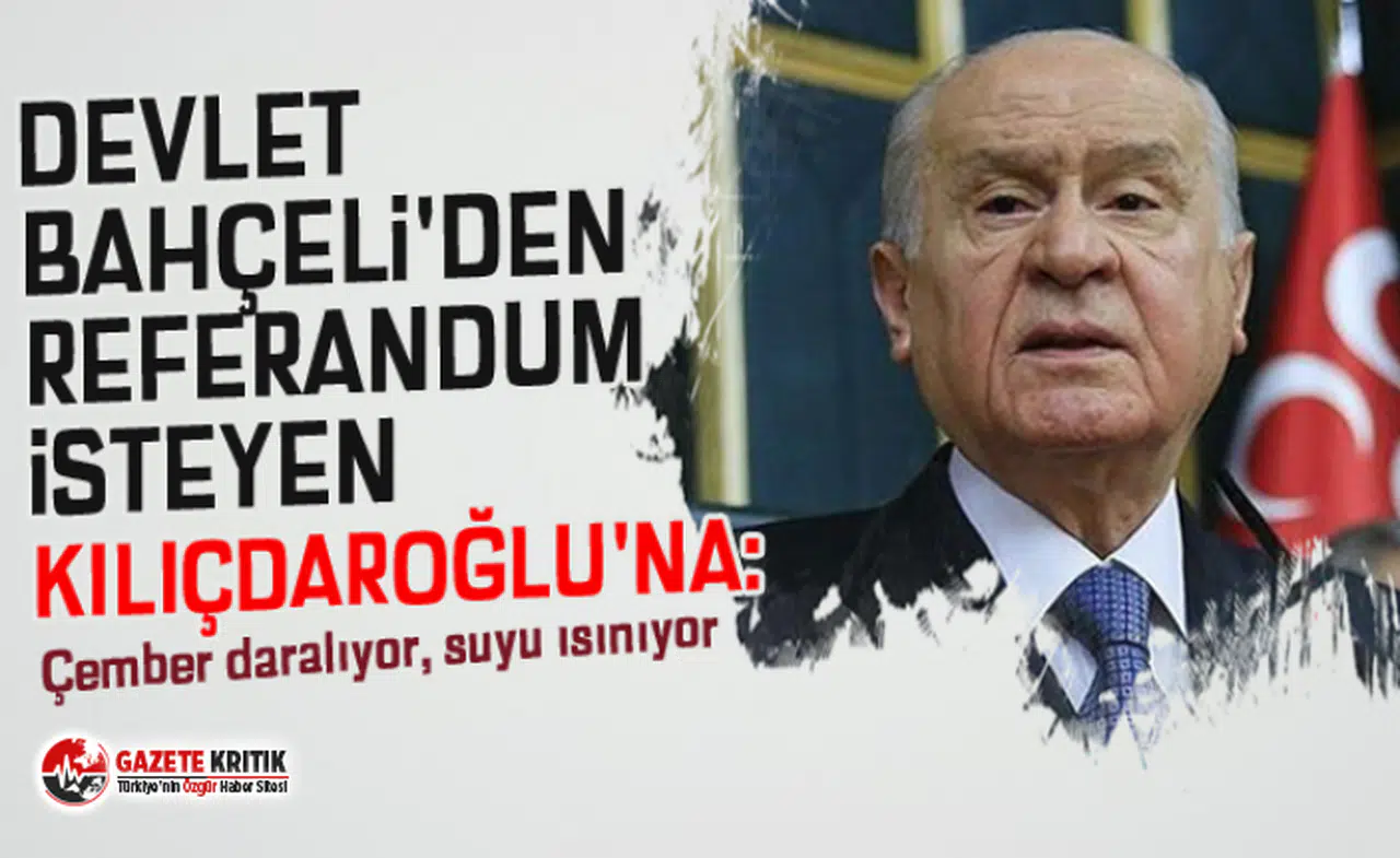Bahçeli'den referandum isteyen Kılıçdaroğlu'na: Çember daralıyor, suyu ısınıyor