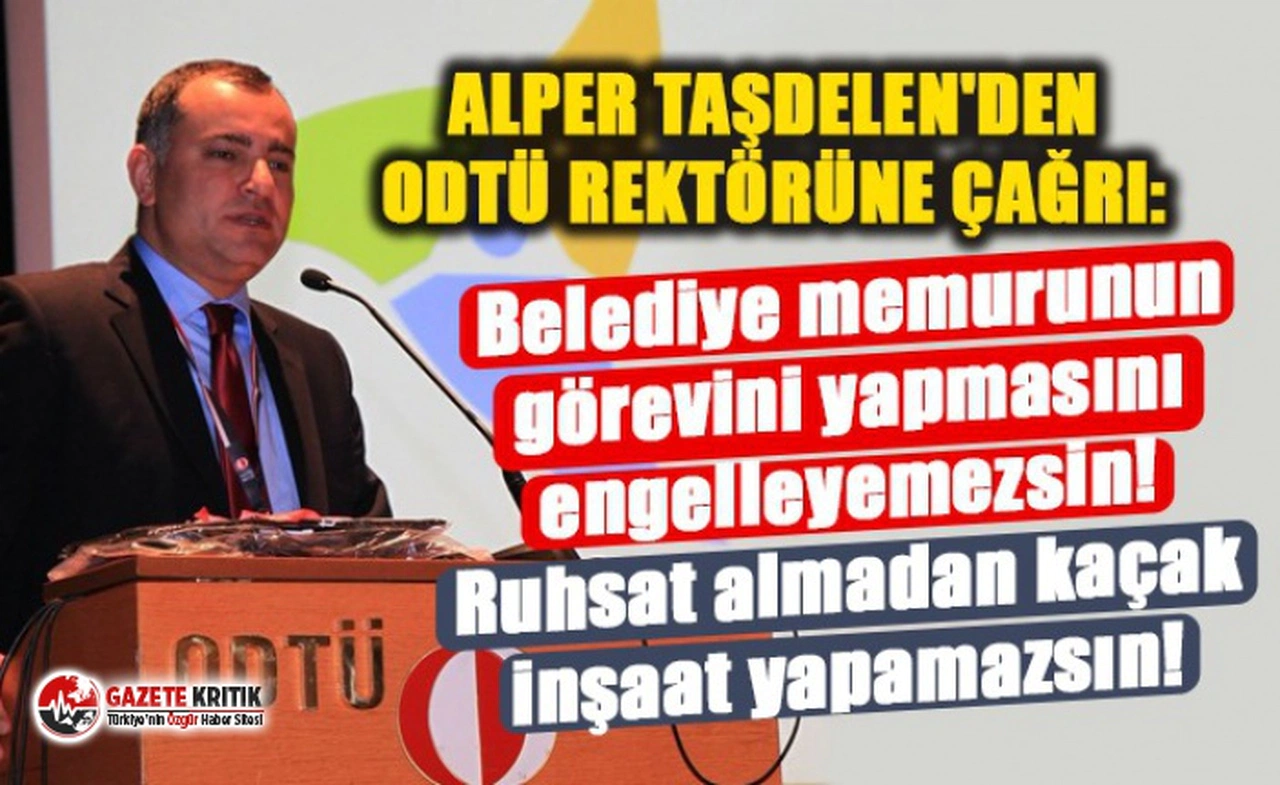Çankaya Belediye Başkanı Alper Taşdelen'den ODTÜ rektörüne tarihi çağrı!