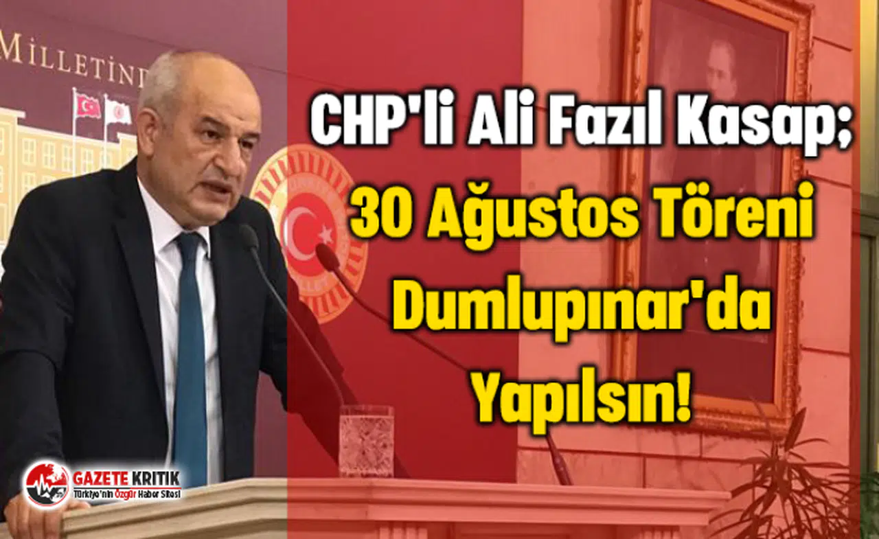 CHP'li Ali Fazıl Kasap; 30 Ağustos Töreni Dumlupınar'da Yapılsın!