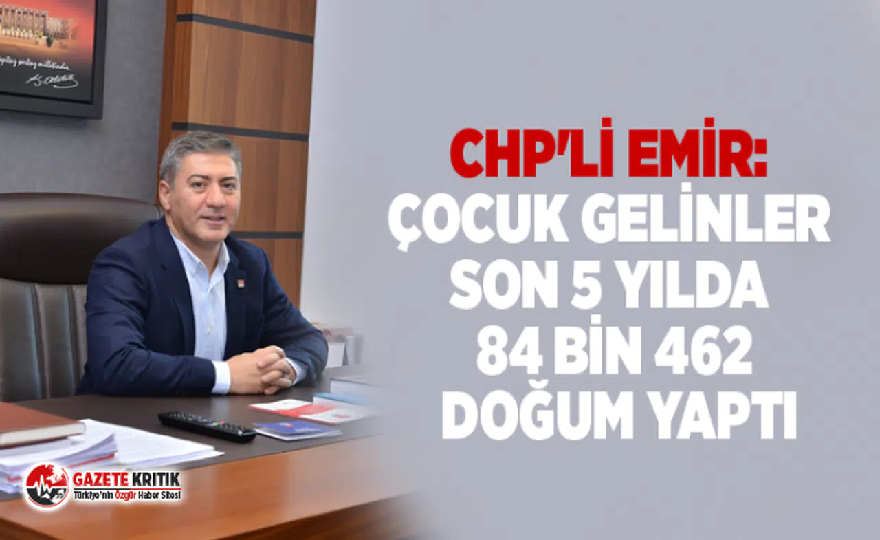 CHP'Lİ EMİR: ÇOCUK GELİNLER SON 5 YILDA 84 BİN 462 DOĞUM YAPTI