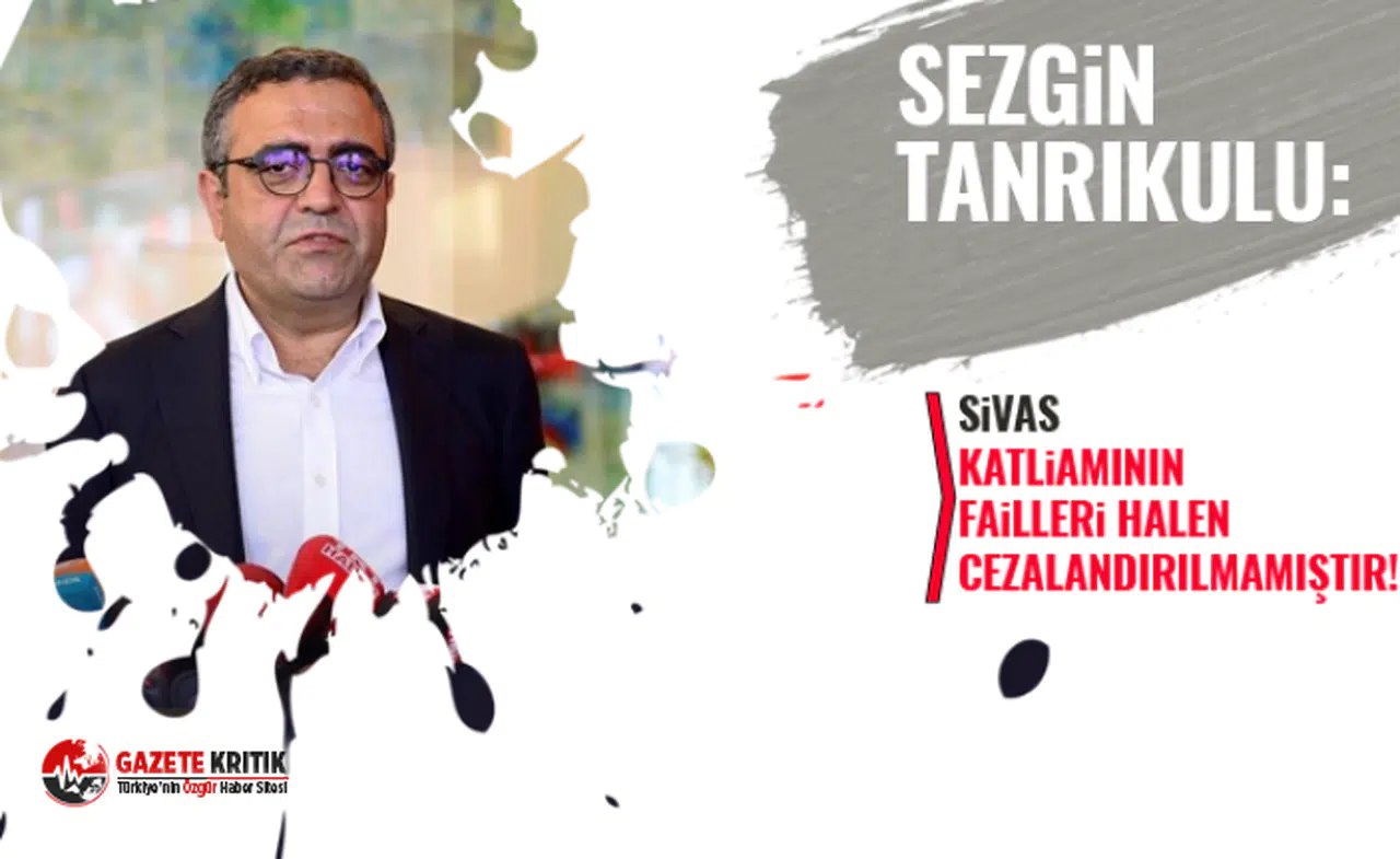 CHP'li Sezgin Tanrıkulu:Sivas Katliamının  failleri halen cezalandırılmamıştır!