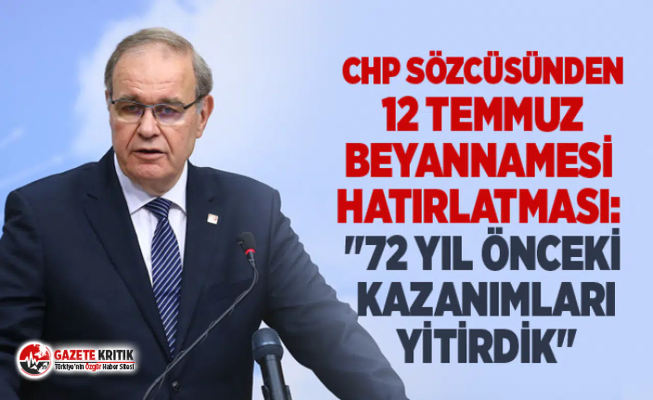CHP SÖZCÜSÜNDEN 12 TEMMUZ BEYANNAMESİ HATIRLATMASI: "72 YIL ÖNCEKİ KAZANIMLARI YİTİRDİK"