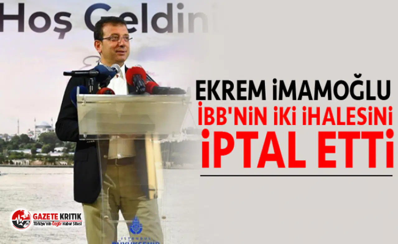 Ekrem İmamoğlu İBB'nin iki ihalesini iptal etti