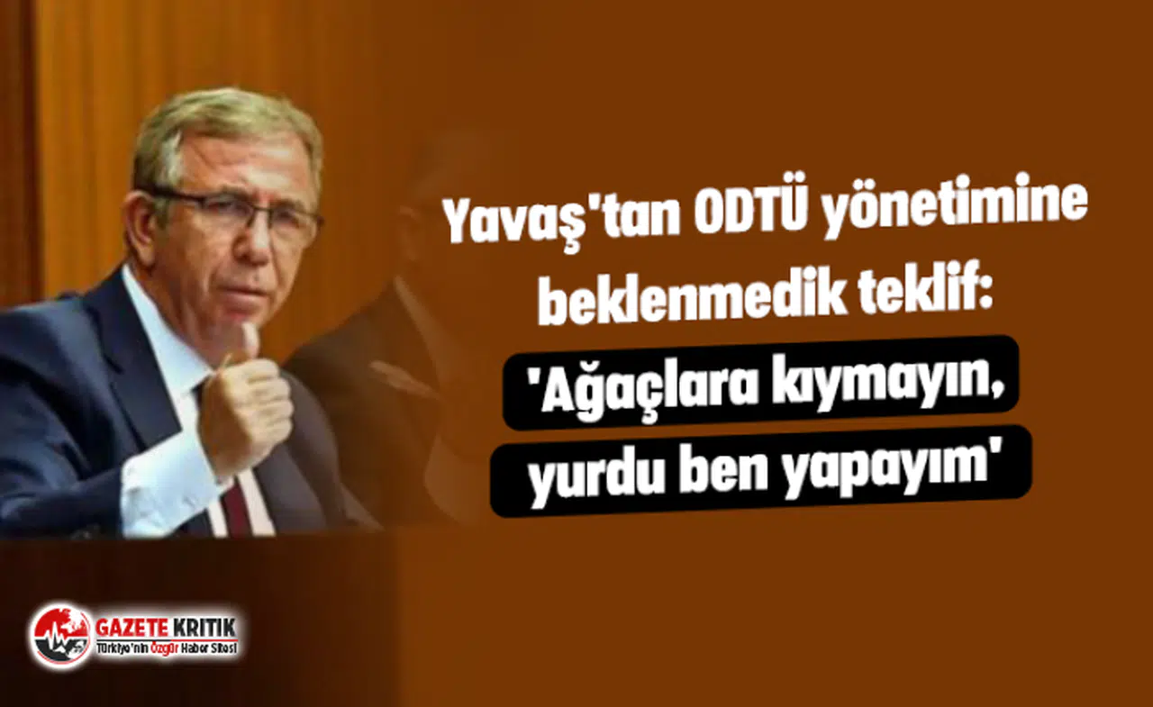Yavaş'tan ODTÜ yönetimine beklenmedik teklif: 'Ağaçlara kıymayın, yurdu ben yapayım'