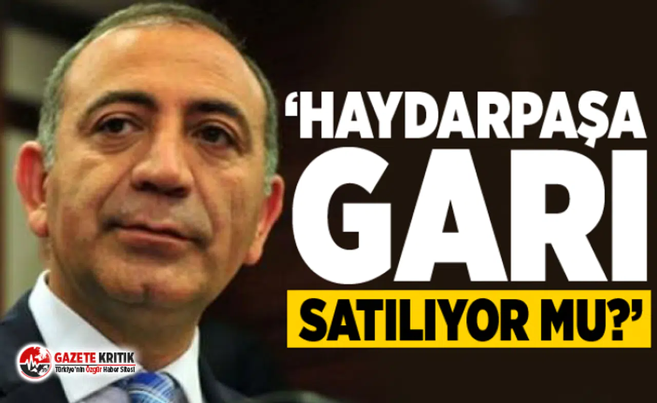 CHP'li Gürsel Tekin: Haydarpaşa Garı satılıyor mu?