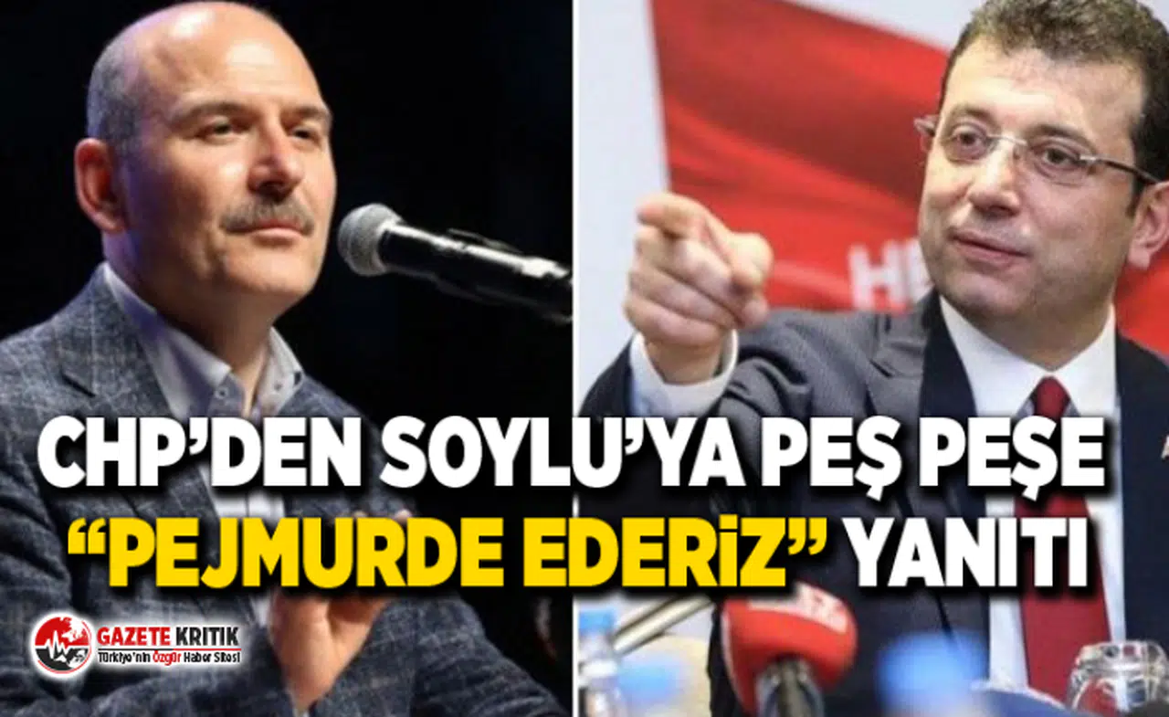 CHP’den Soylu’ya peş peşe “Pejmurde ederiz” yanıtı