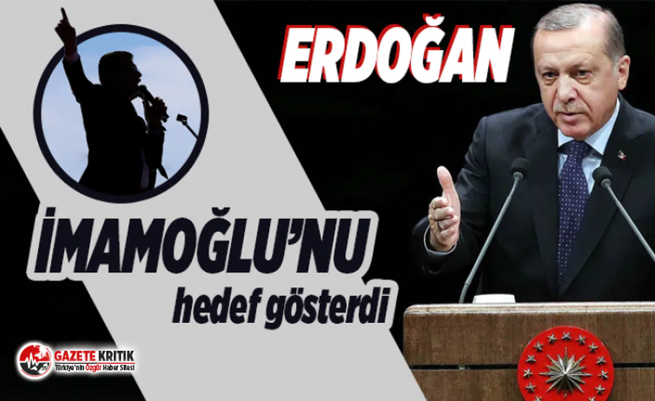 Erdoğan Ekrem İmamoğlu'nu hedef gösterdi !