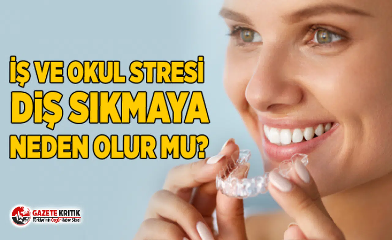 İŞ VE OKUL STRESİ DİŞ SIKMAYA NEDEN OLUR MU?