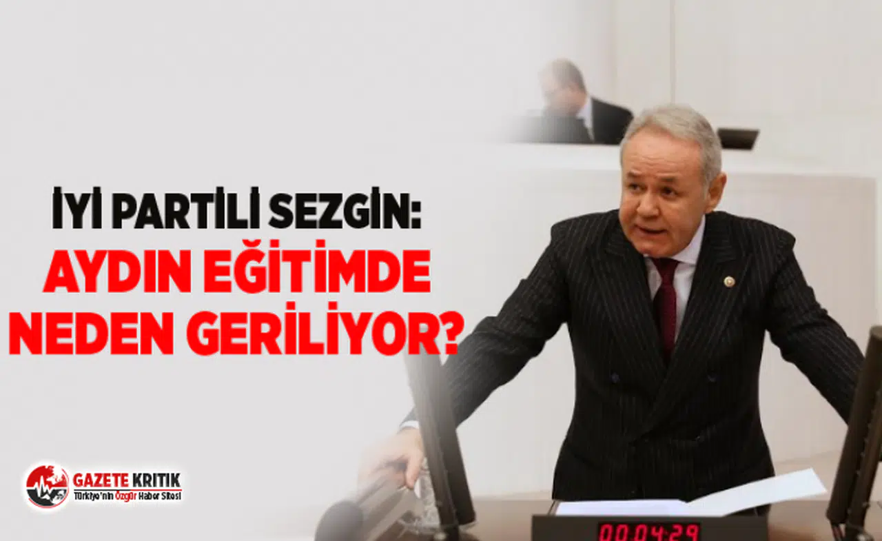 İYİ PARTİLİ SEZGİN: AYDIN EĞİTİMDE NEDEN GERİLİYOR?