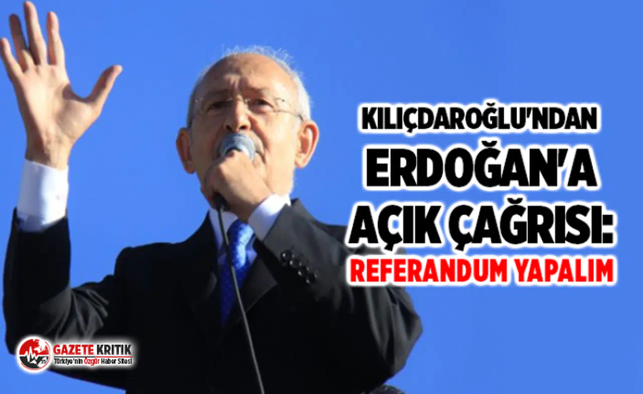 Kılıçdaroğlu'ndan Erdoğan'a açık çağrısı: Referandum yapalım
