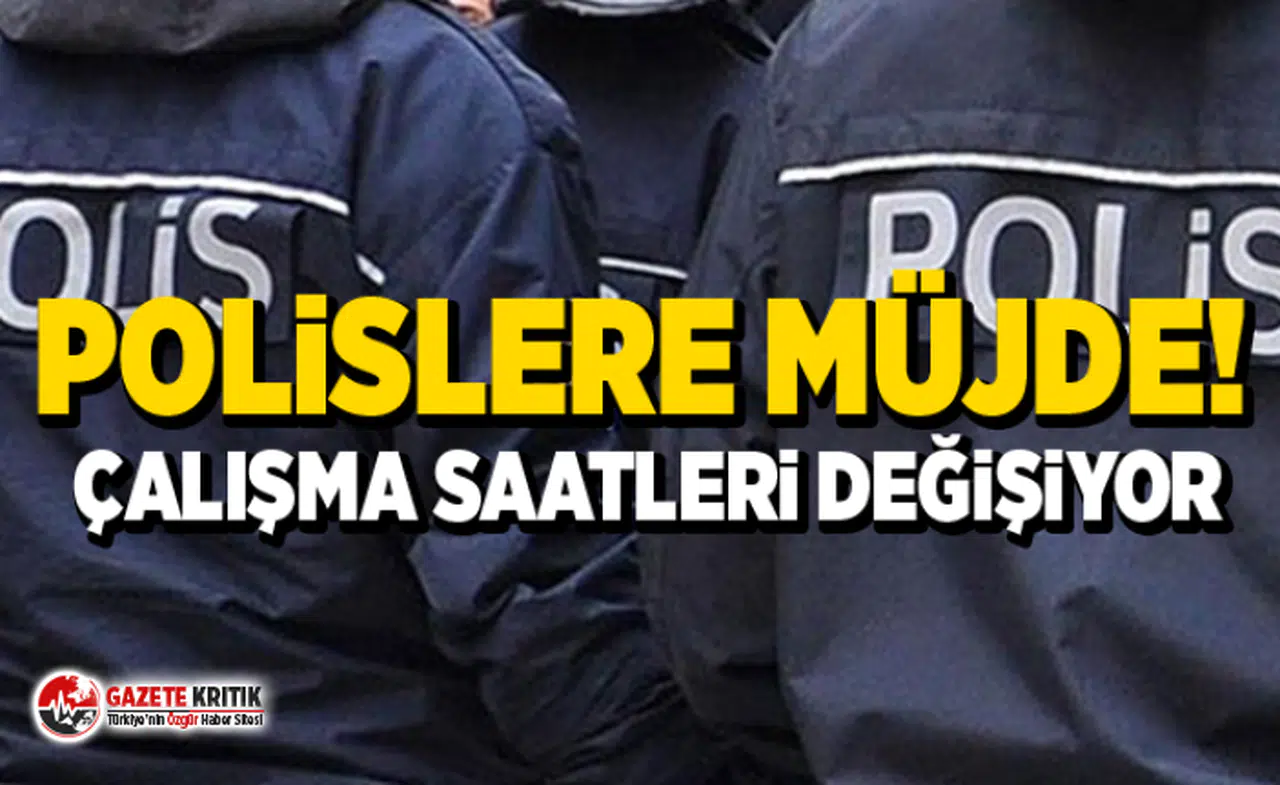Polislere müjde! Çalışma saatleri değişiyor