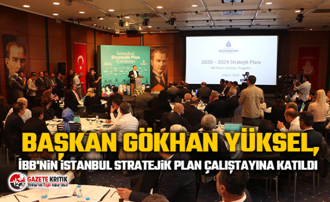 Başkan Gökhan Yüksel, İBB'nin İstanbul Stratejik Plan Çalıştayına katıldı