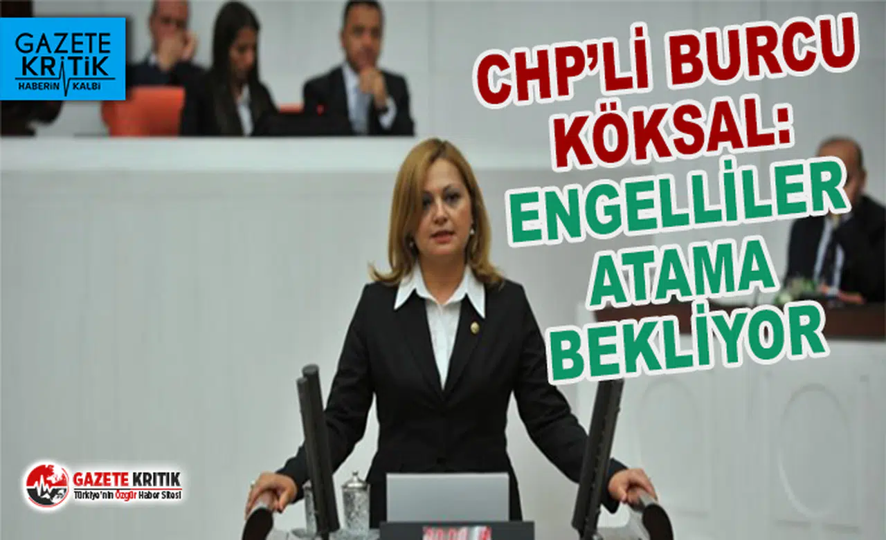 CHP'li Burcu Köksal:Engelli vatandaşlar atama bekliyor