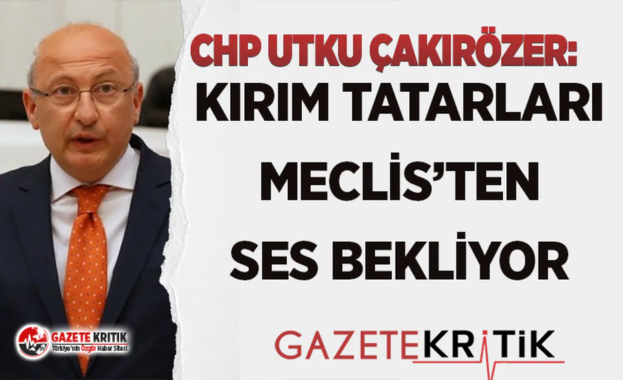 CHP'Lİ ÇAKIRÖZER:KIRIM TATARLARI MECLİS’TEN SES BEKLİYOR
