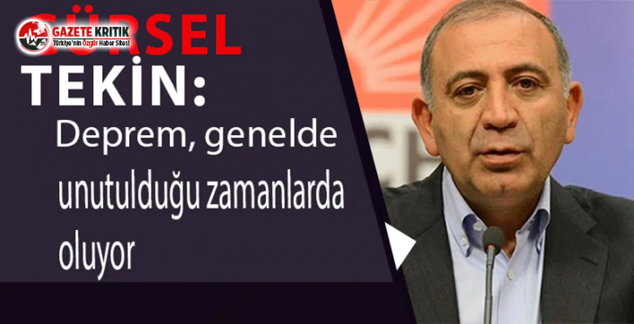 CHP'li Tekin:Deprem, genelde unutulduğu zamanlarda oluyo