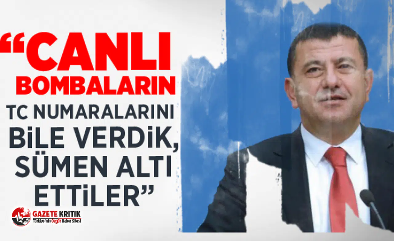 CHP'Lİ VELİ AĞBABA; “CANLI BOMBALARIN TC NUMARALARINI BİLE VERDİK, SÜMEN ALTI ETTİLER”