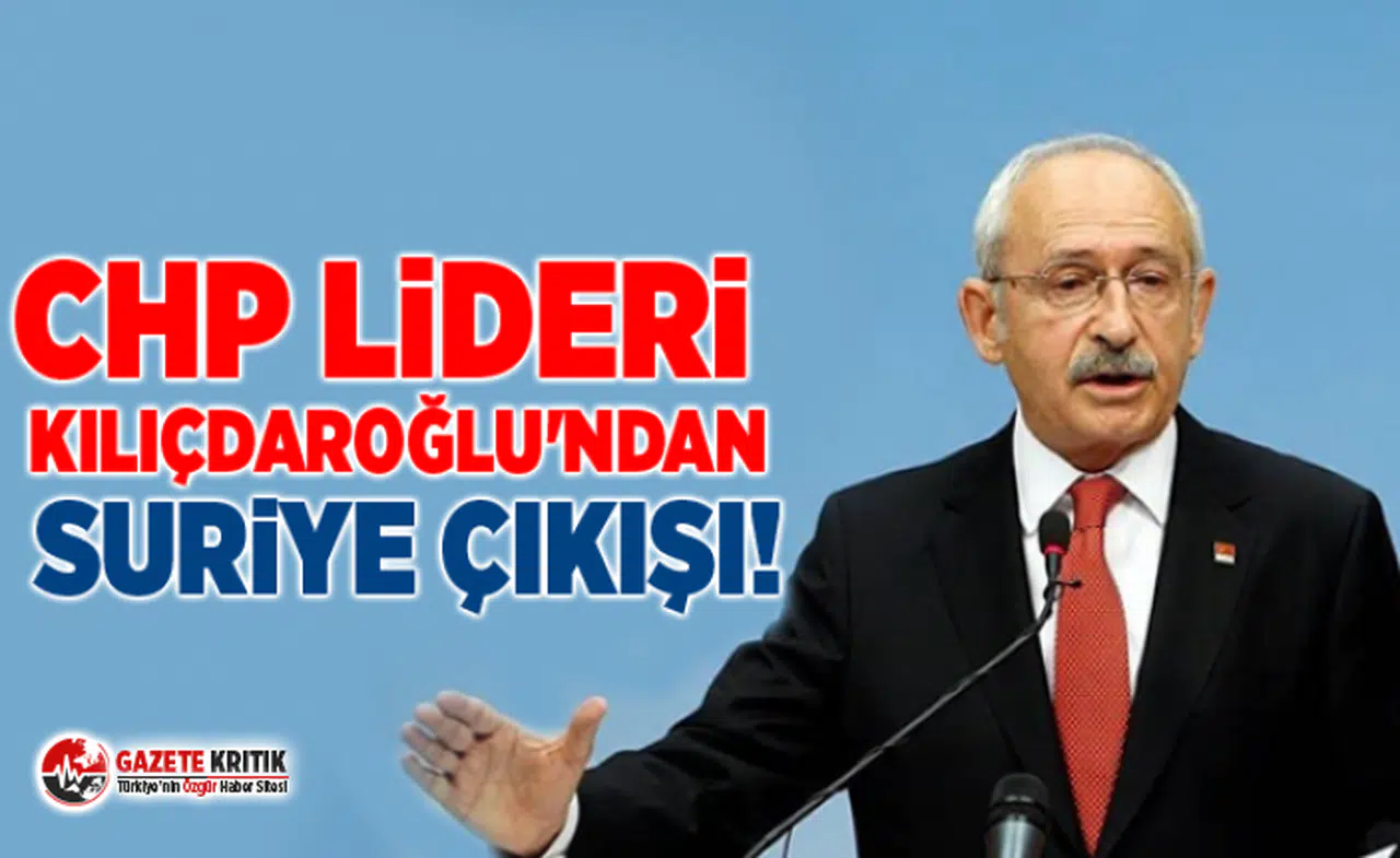 CHP lideri Kılıçdaroğlu'ndan Suriye çıkışı!