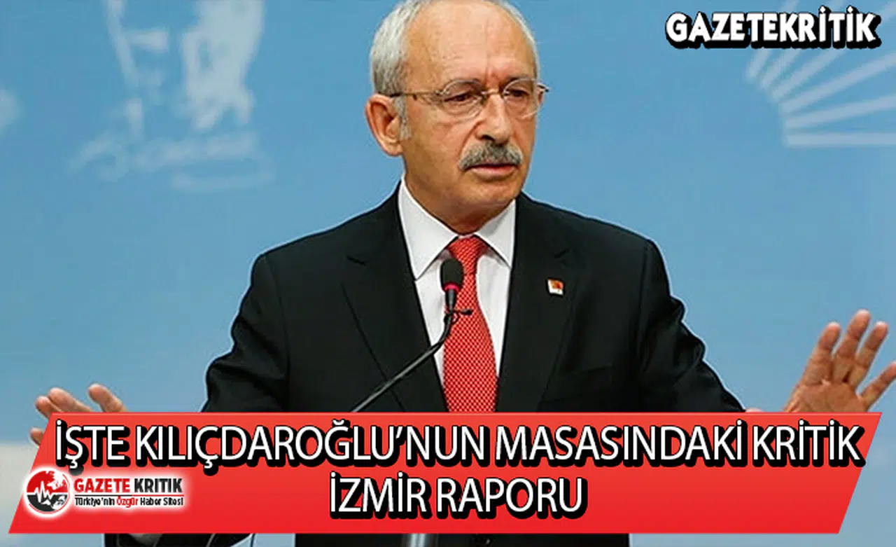 İşte Kılıçdaroğlu’nun Masasındaki Kritik İzmir Raporu