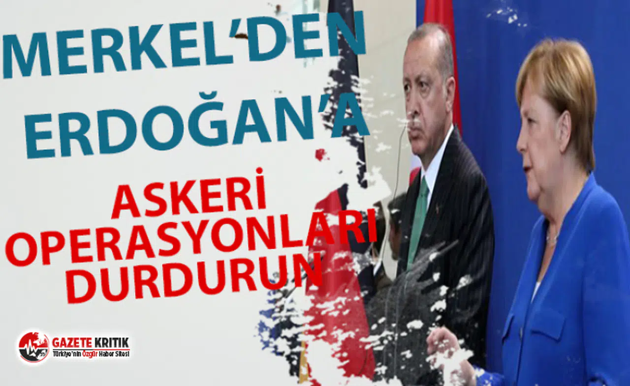 Merkel'den Erdoğan'a: Suriye'deki operasyonu durdurun