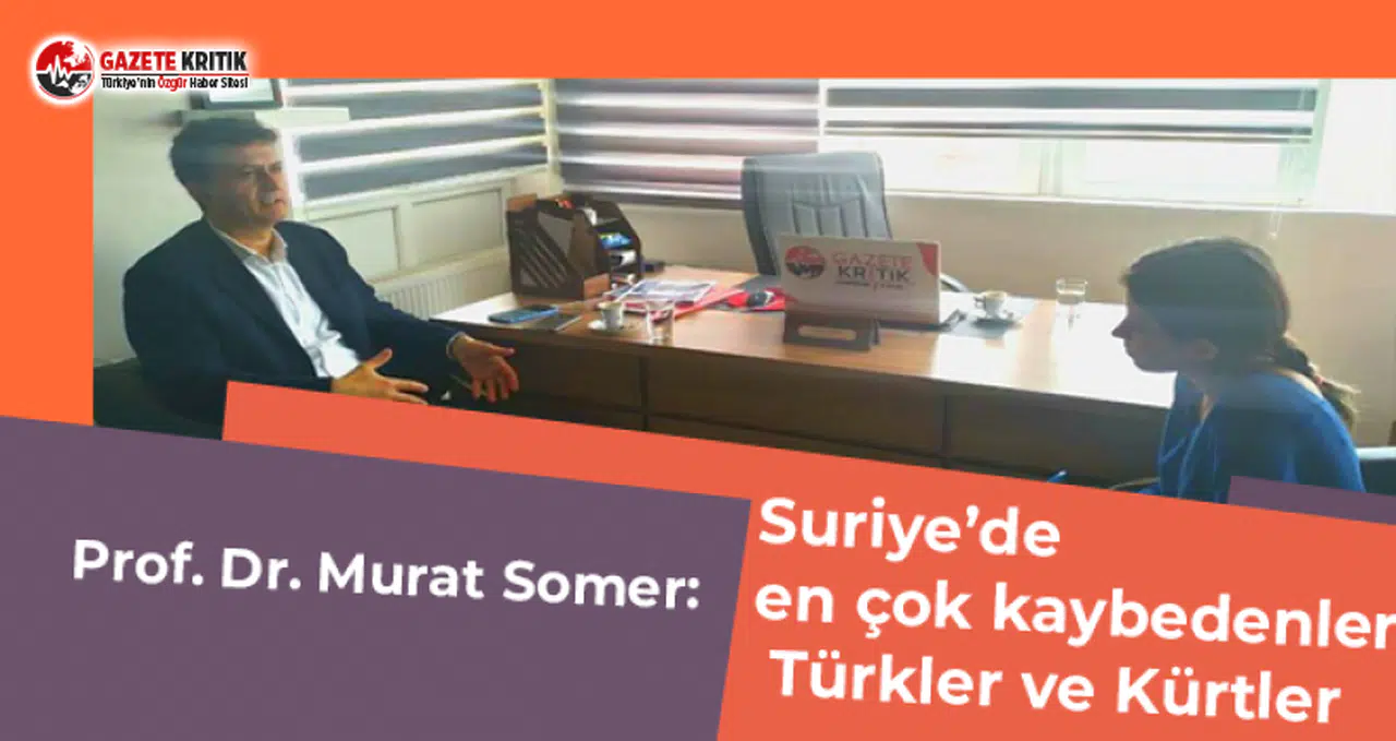 Prof. Dr. Murat Somer: Suriye’de en çok kaybedenler Türkler ve Kürtler