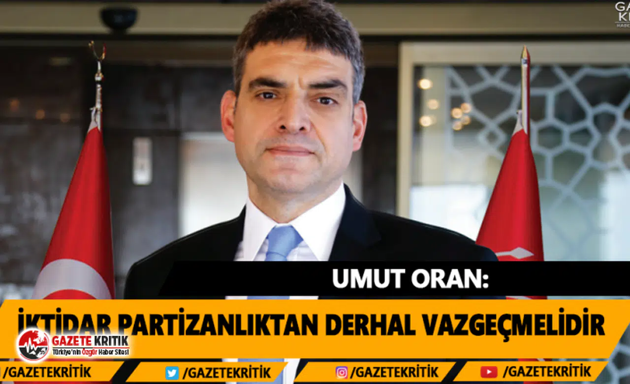 Umut Oran:İktidar Partizanlıktan Derhal Vazgeçmelidir