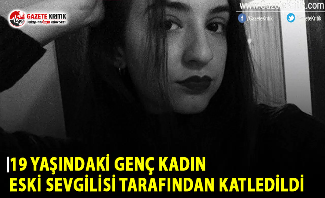 19 Yaşındaki Genç Kadın Eski Sevgilisi Tarafından Katledildi!