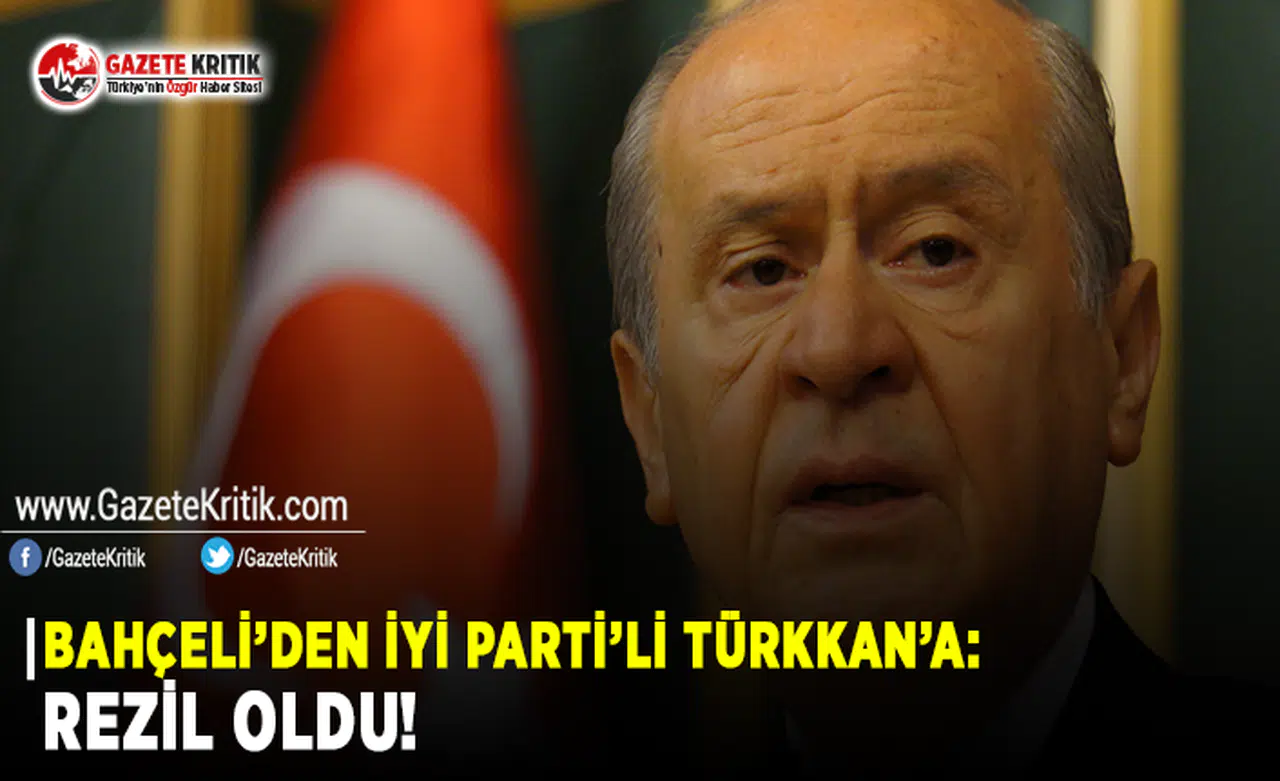 Bahçeli'den İYİ Parti'li Türkkan'a: Rezil Oldu!