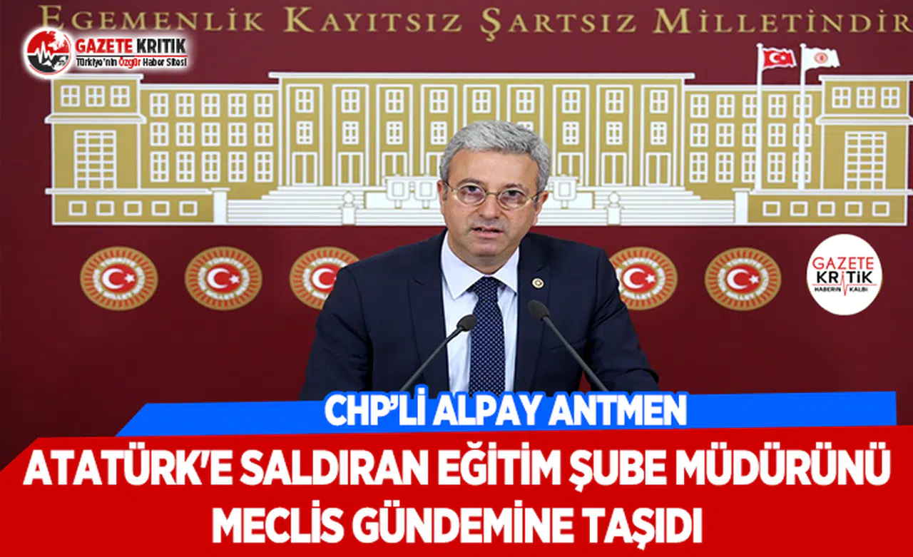 CHP'li Antmen, Atatürk'e Saldıran Milli Eğitim Müdürlüğü Şube Müdürünü Meclise Taşıdı